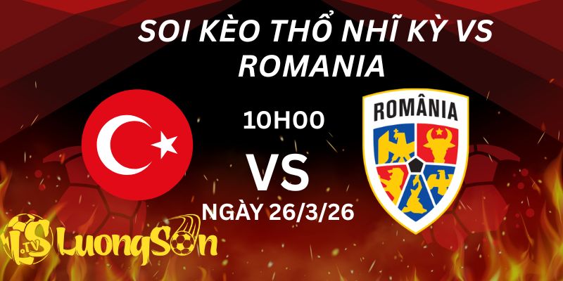 Soi Kèo Thổ Nhĩ Kỳ vs Romania Lúc 10h00 Ngày 26/3/26